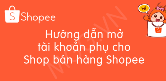 Hướng dẫn cách mở tài khoản phụ cho shop bán hàng trên Shopee