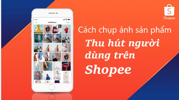 Cách chụp ảnh sản phẩm đẹp thu hút khách hàng trên shopee