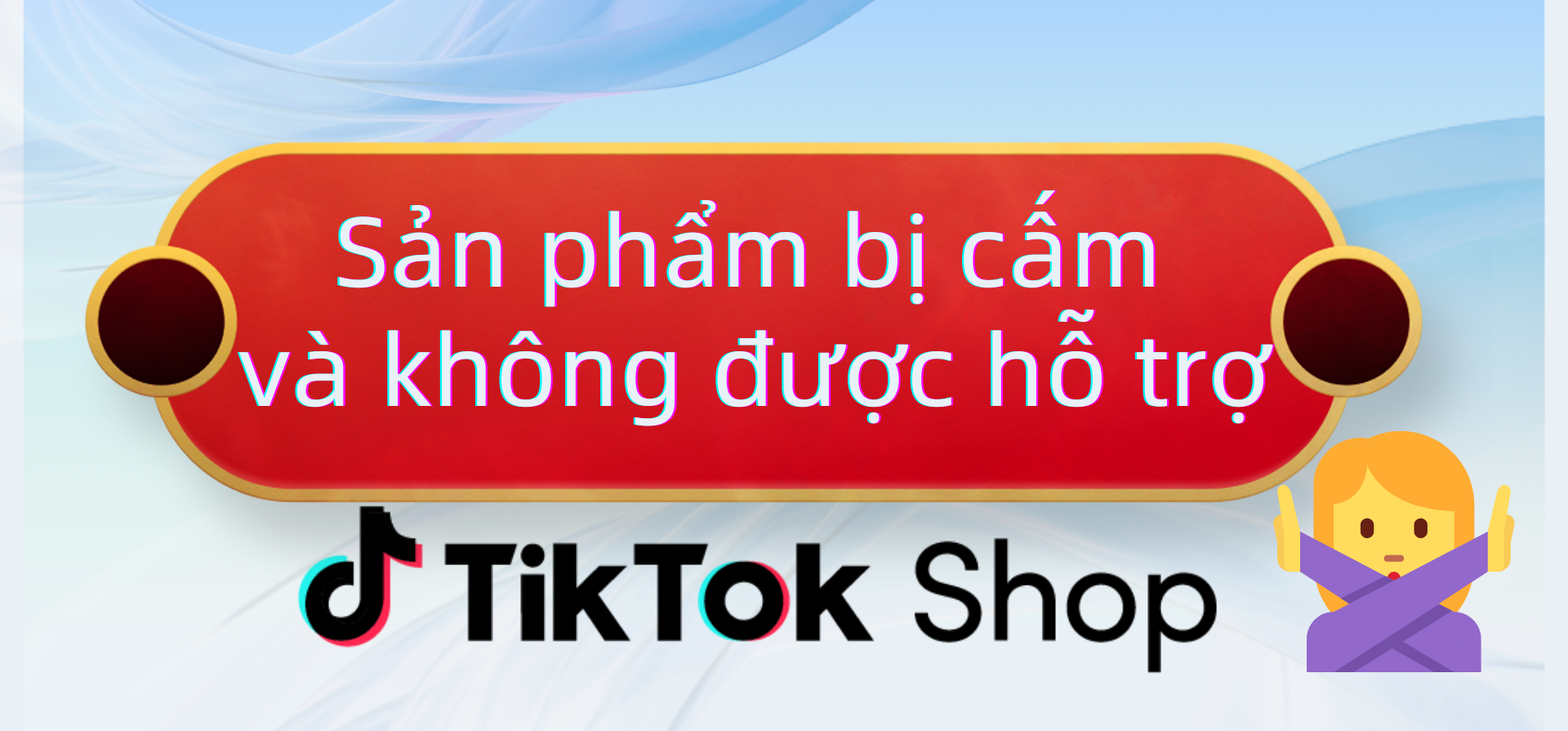 Sản phẩm bị cấm và không được hỗ trợ trên TikTok Shop 