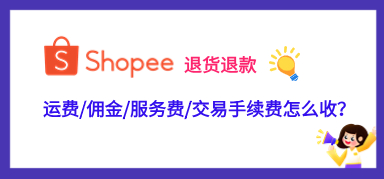 Shopee退货退款，运费/佣金/服务费/交易手续费怎么收？