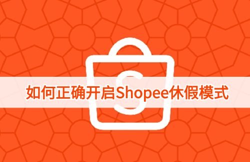 什么是Shopee休假模式，如何正确开启Shopee虾皮休假模式？