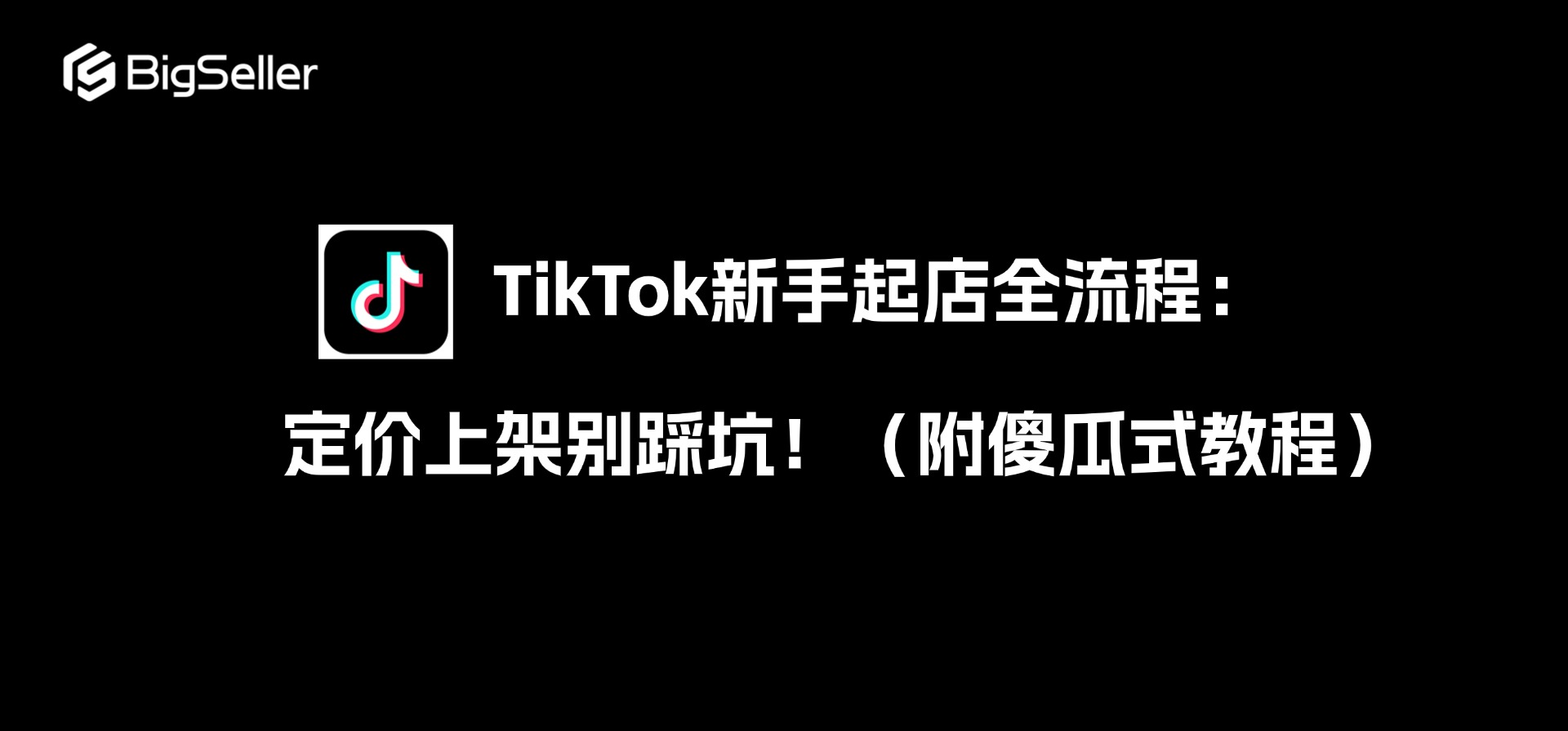 TikTok新手起店全流程:定价上架别踩坑!(附傻瓜式教程)