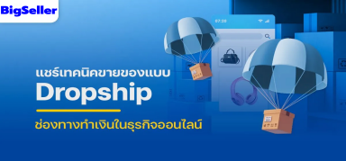 แชร์เทคนิค การขายของแบบ Dropship ระบบ BigSeller มาช่วยงาน