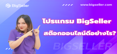 ผู้ใช้งานต้องรู้ โปรแกรม BigSeller สต๊อกออนไลน์ดีอย่างไร?