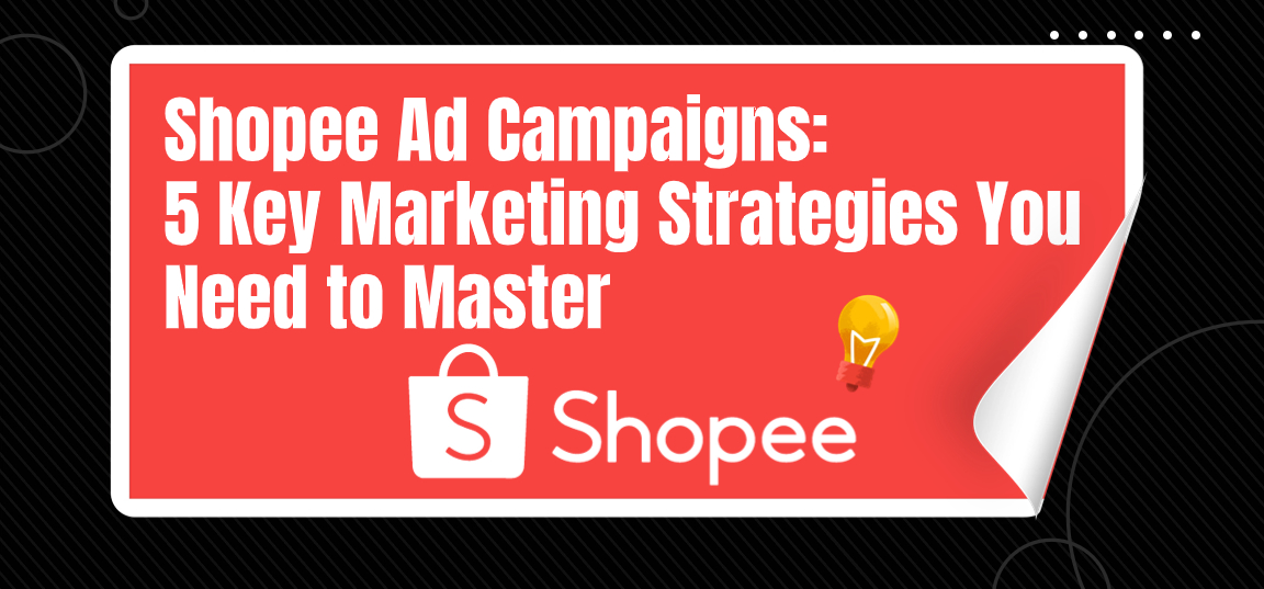 Shopee Ad Campaigns: 5 Key Marketing Strategies You Need to Master