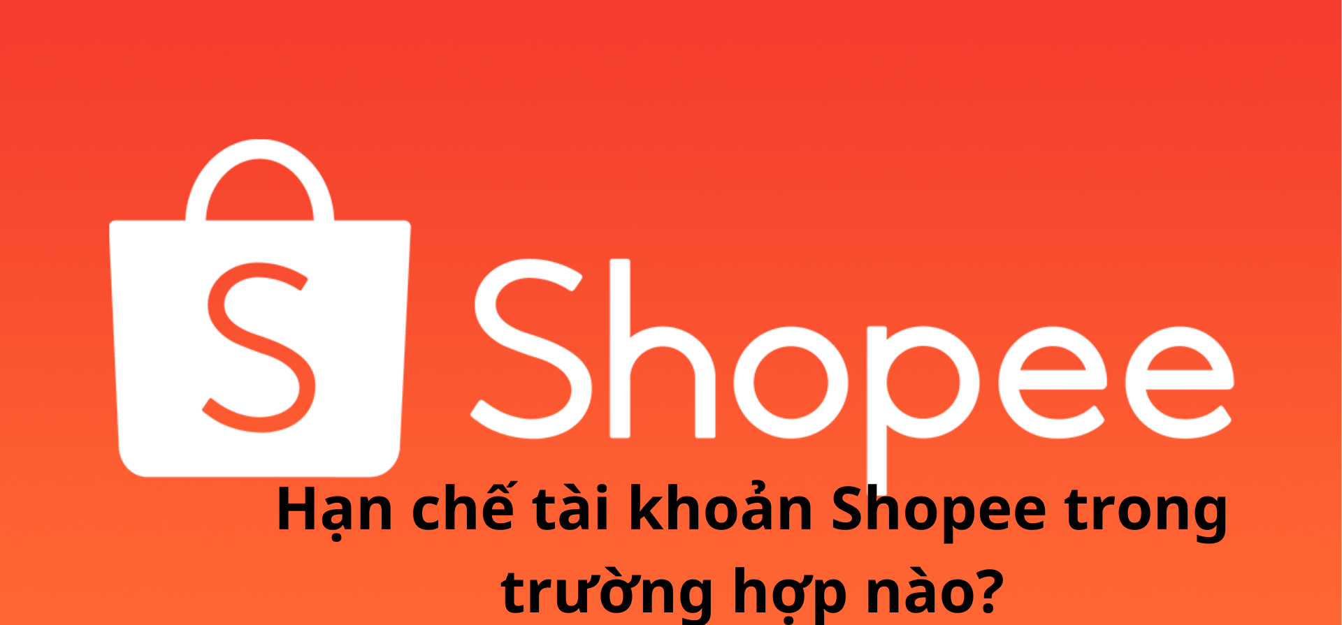 Hạn chế tài khoản Shopee trường hợp nào?