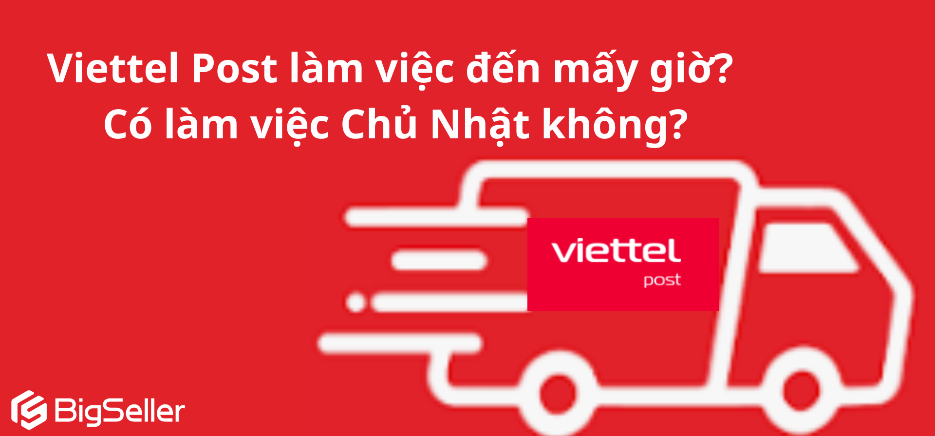 Viettel Post làm việc đến mấy giờ? Có làm việc Chủ Nhật không?