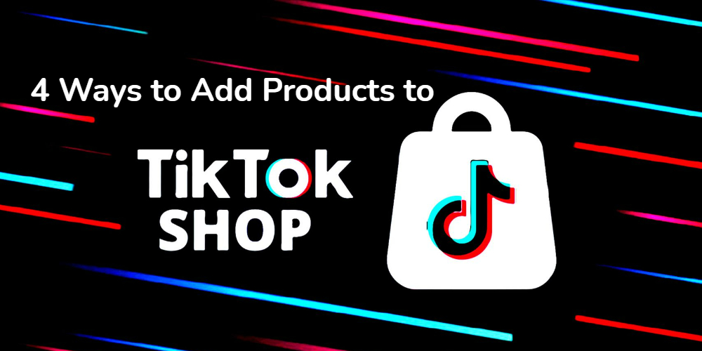  4 Ways to Add Products to TikTok Shop