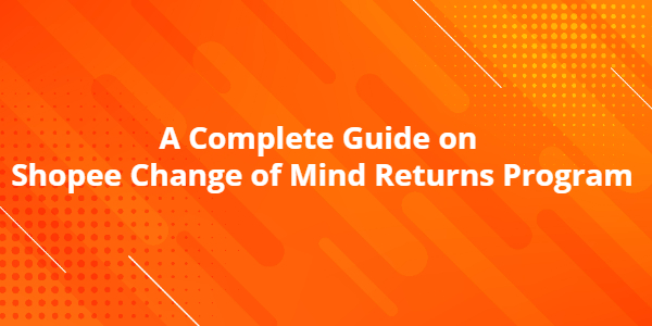 A Complete Guide on Shopee Change of Mind Returns Program