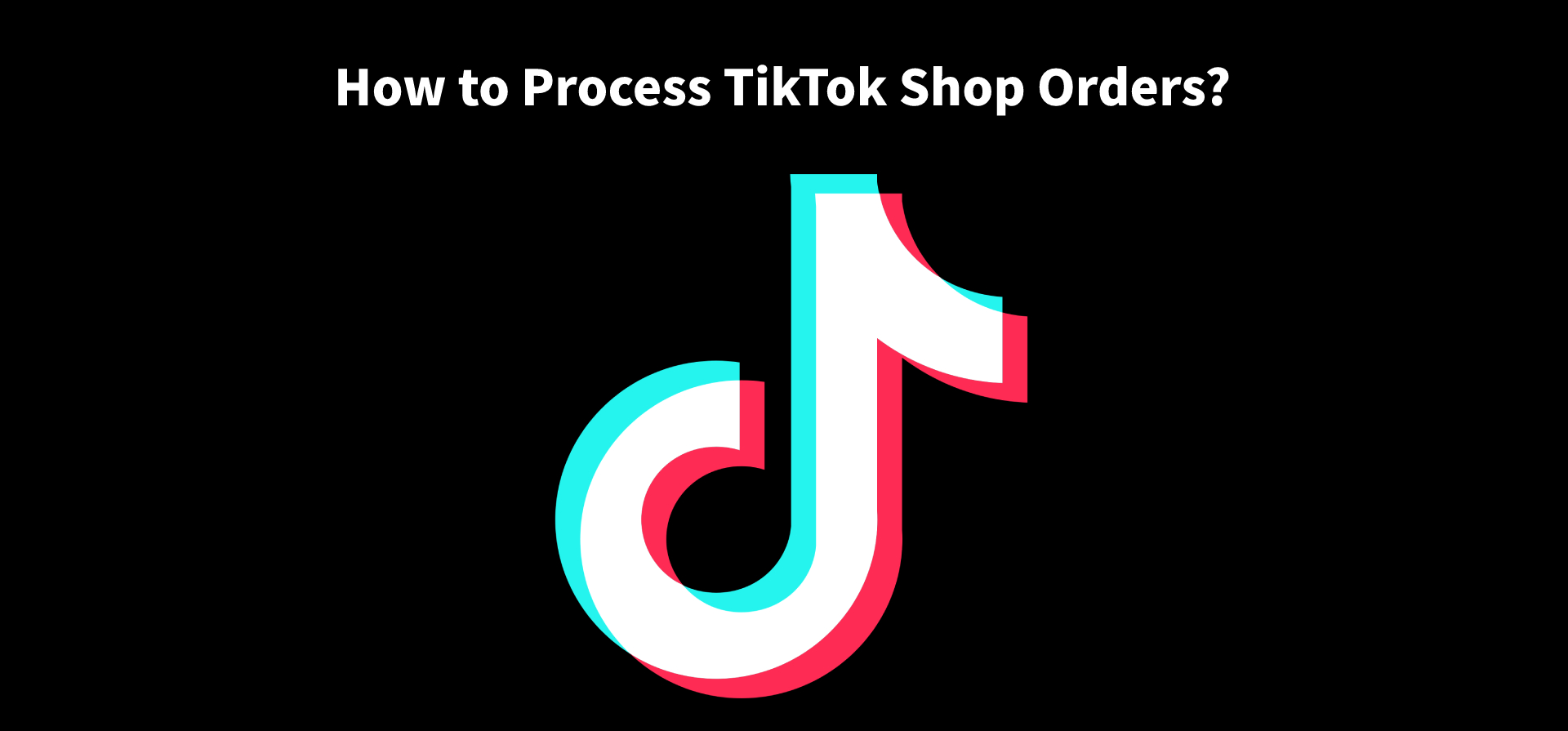 How to Process TikTok Shop Orders?