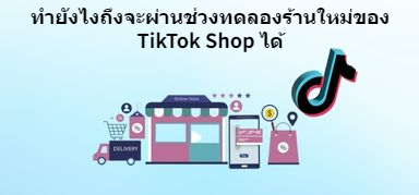 ทำยังไงถึงจะผ่านช่วงทดลองร้านใหม่ของ TikTok Shop ได้